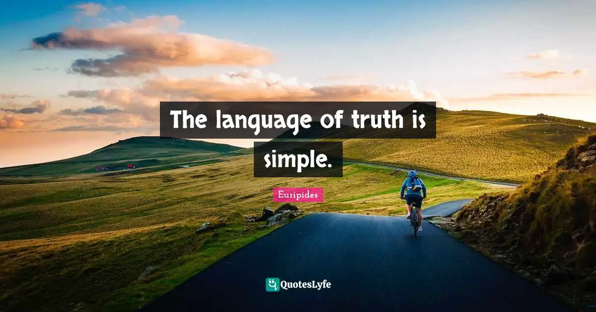 Euripides Quotes: "The language of truth is simple."