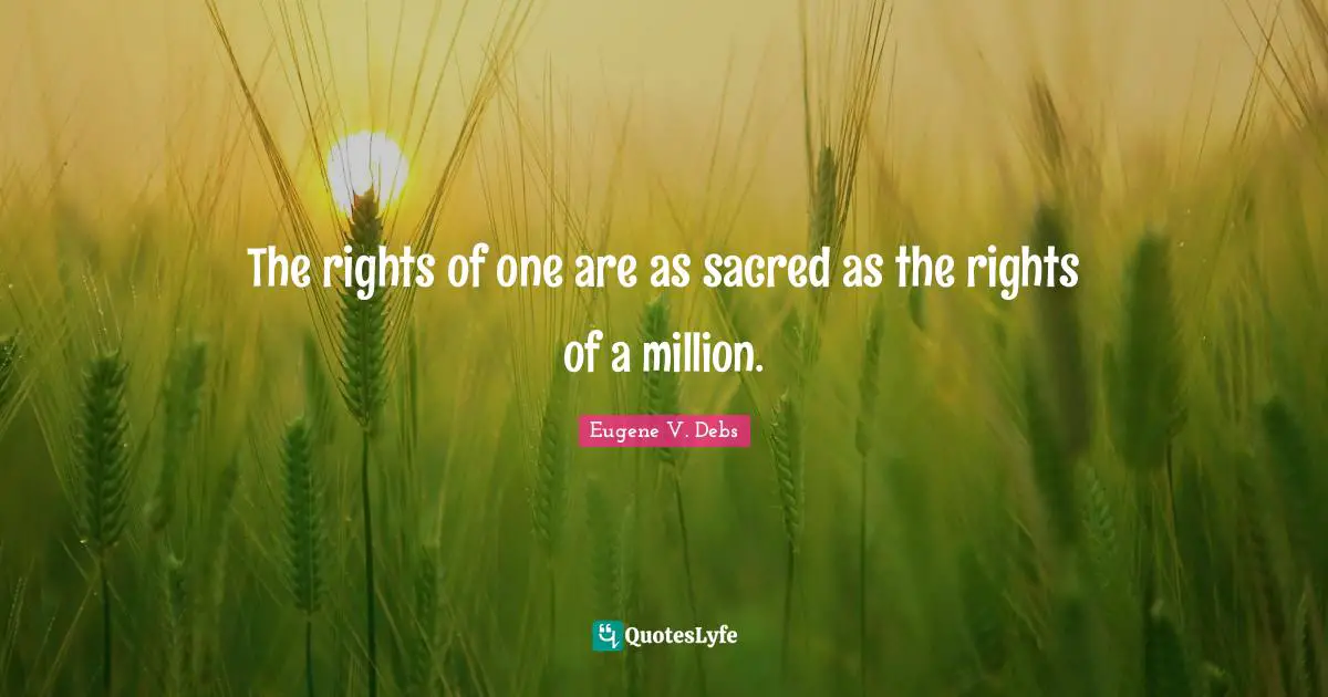 Eugene V. Debs Quotes: "The rights of one are as sacred as the rights of a million."