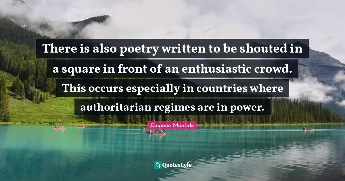 There is also poetry written to be shouted in a square in front of an enthusiastic crowd. This occurs especially in countries where authoritarian regimes are in power.