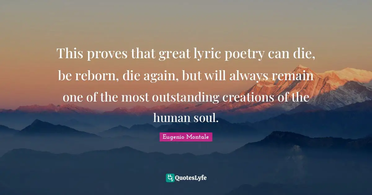 Outstanding Quotes: "This proves that great lyric poetry can die, be reborn, die again, but will always remain one of the most outstanding creations of the human soul."