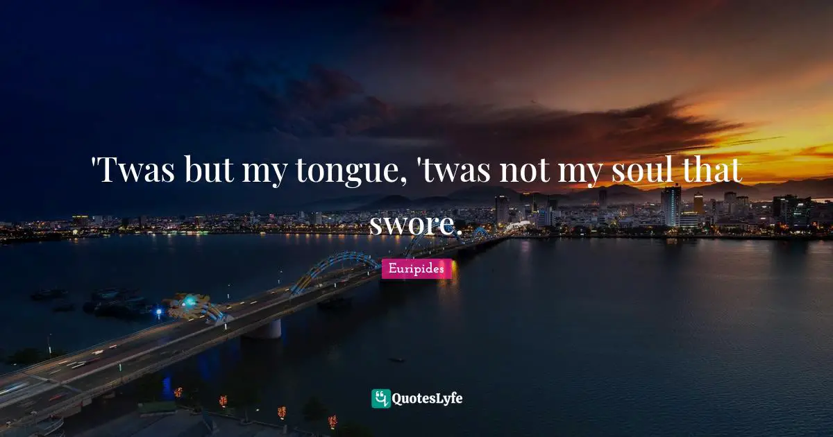 Swearing Quotes: "'Twas but my tongue, 'twas not my soul that swore."