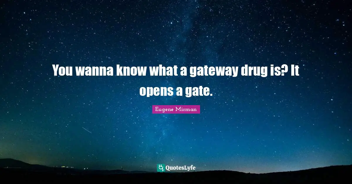 Eugene Mirman Quotes: "You wanna know what a gateway drug is? It opens a gate."