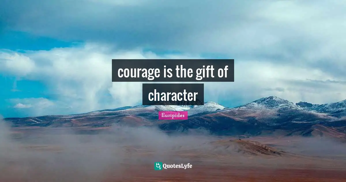 courage is the gift of character