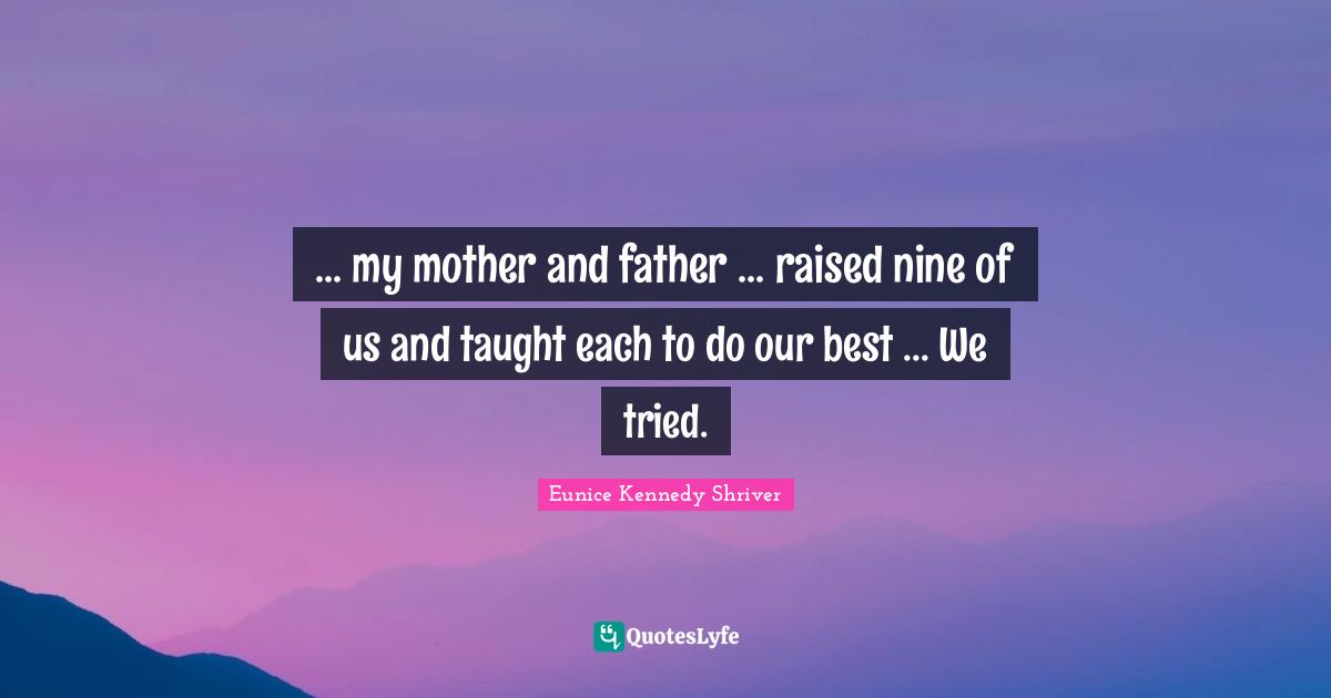 Mother And Father Quotes: "... my mother and father ... raised nine of us and taught each to do our best ... We tried."