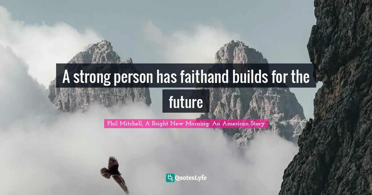 A strong person has faithand builds for the future