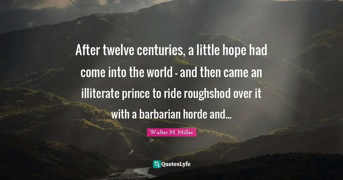 After twelve centuries, a little hope had come into the world - and then came an illiterate prince to ride roughshod over it with a barbarian horde and...