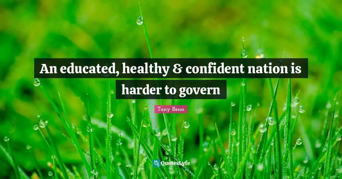 An educated, healthy & confident nation is harder to govern