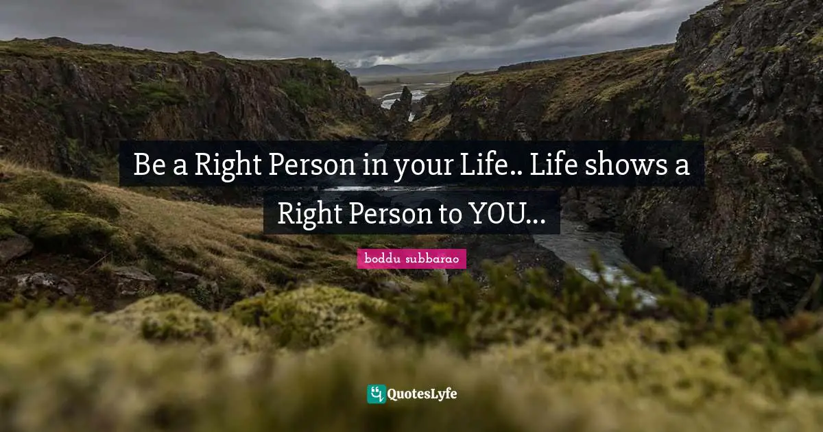 Be a Right Person in your Life.. Life shows a Right Person to YOU...