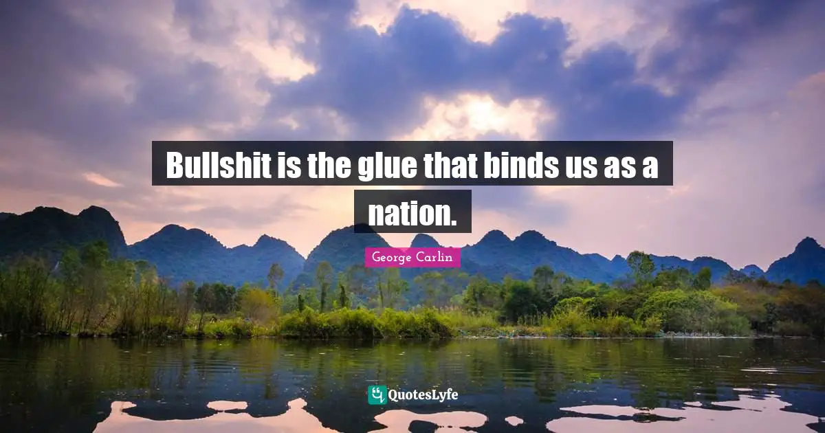Bullshit is the glue that binds us as a nation.