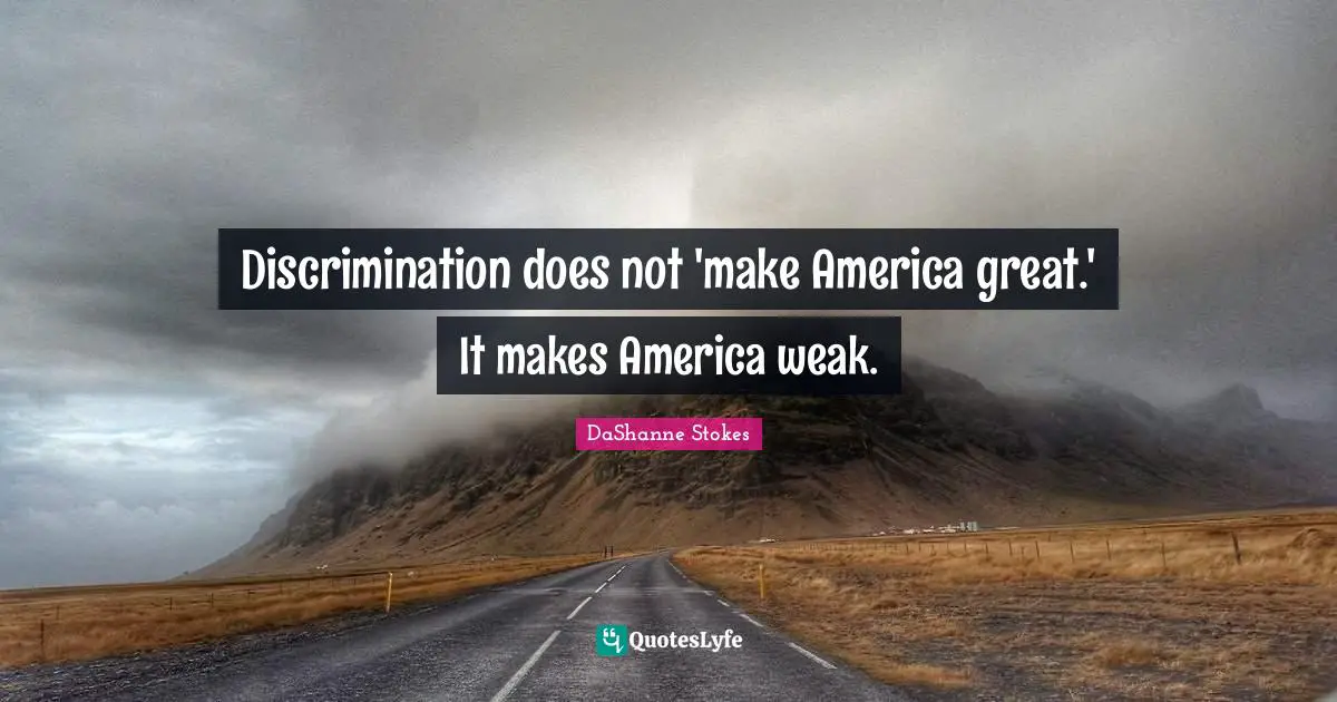 DaShanne Stokes Quotes: Discrimination does not 'make America great.' It makes America weak.