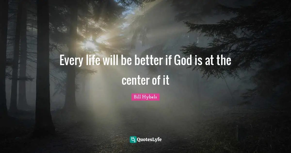 Every life will be better if God is at the center of it