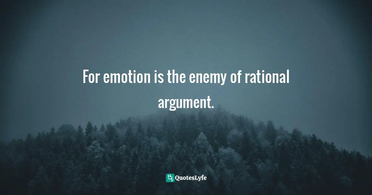 Steven D. Levitt, Freakonomics: A Rogue Economist Explores The Hidden Side Of Everything Quotes: "For emotion is the enemy of rational argument."