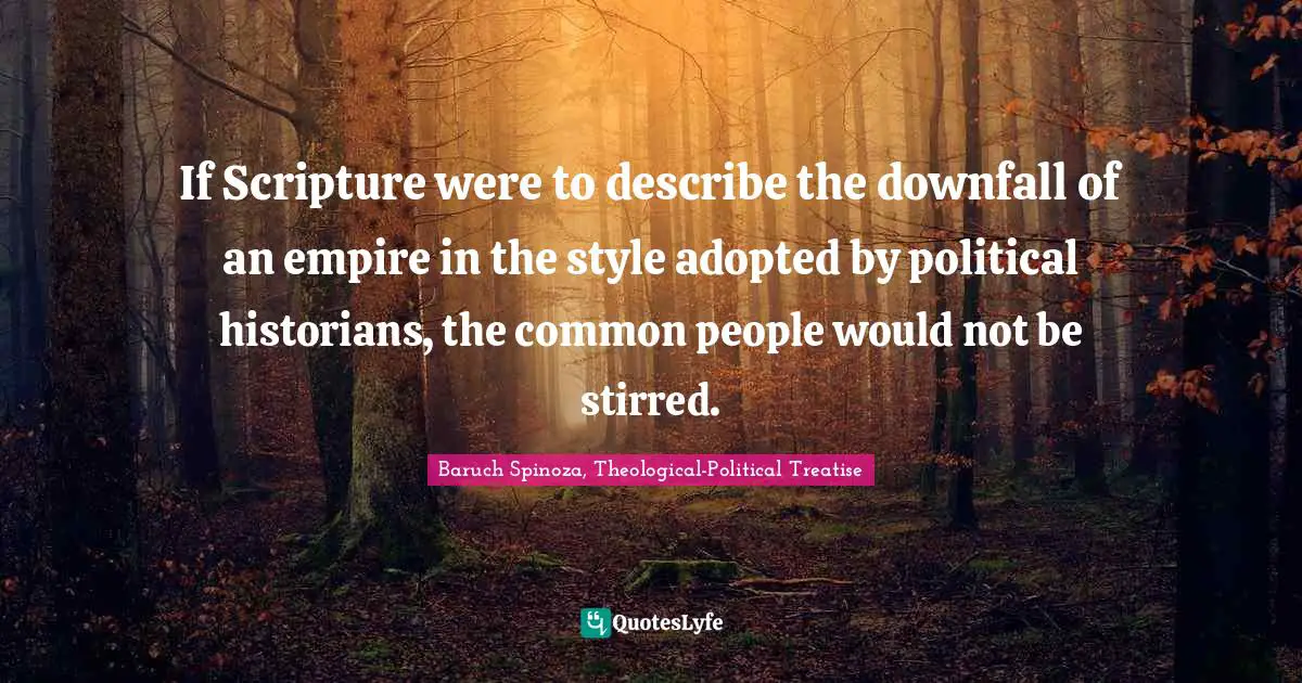 If Scripture were to describe the downfall of an empire in the style adopted by political historians, the common people would not be stirred.