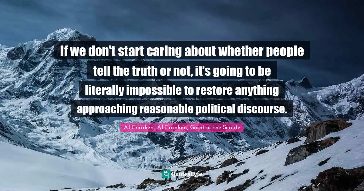 If we don't start caring about whether people tell the truth or not, it's going to be literally impossible to restore anything approaching reasonable political discourse.