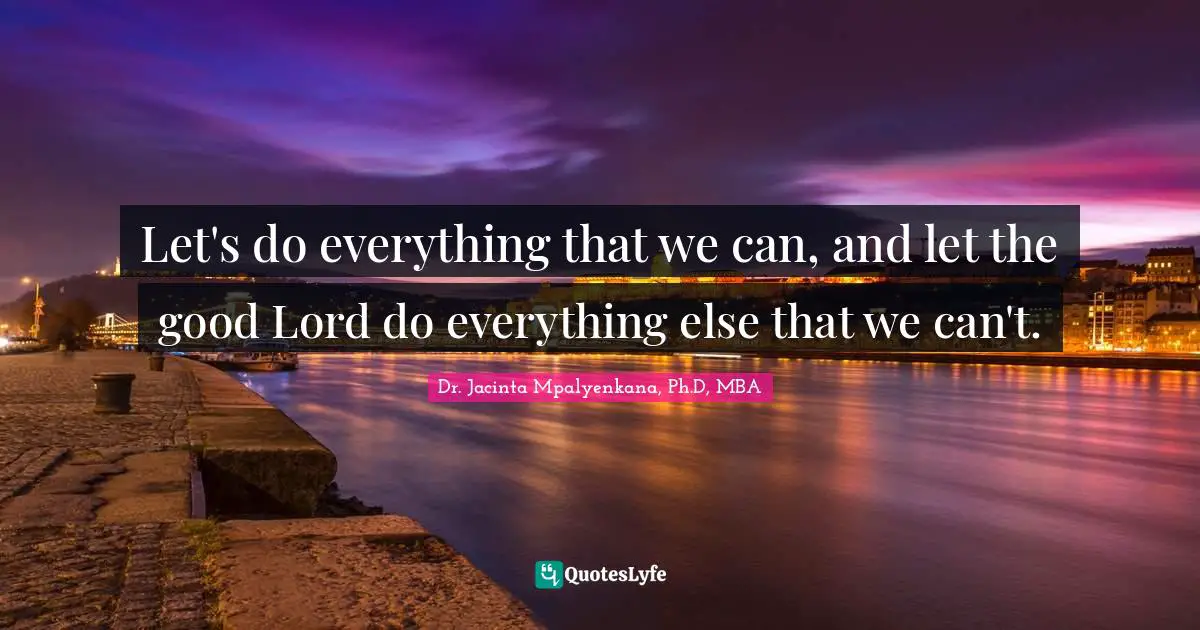 Let's do everything that we can, and let the good Lord do everything else that we can't.