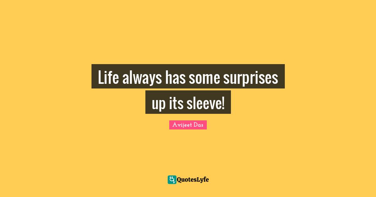 Life always has some surprises up its sleeve!