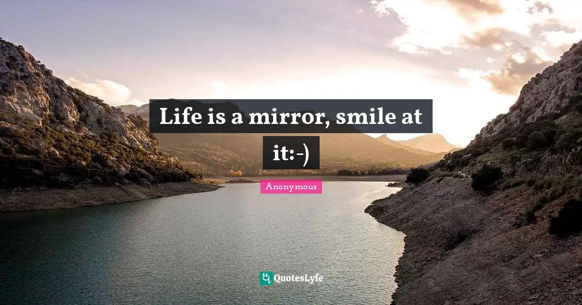 Life is a mirror, smile at it:-)