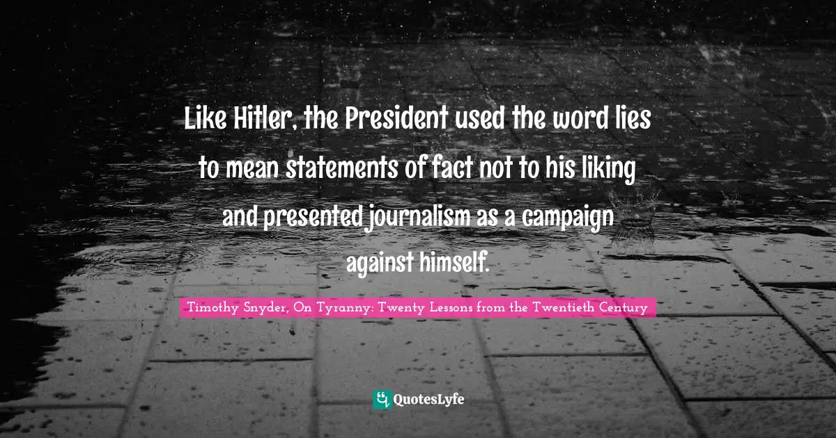 Like Hitler, the President used the word lies to mean statements of fact not to his liking and presented journalism as a campaign against himself.