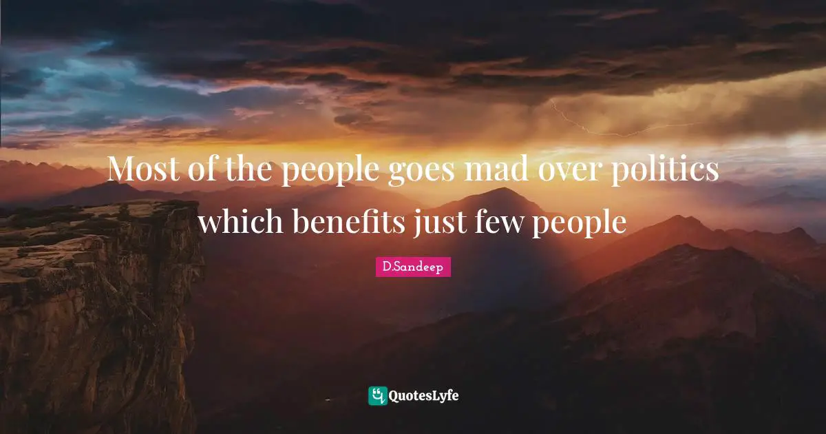 Most of the people goes mad over politics which benefits just few people