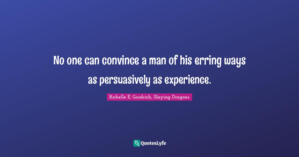 No one can convince a man of his erring ways as persuasively as experience.