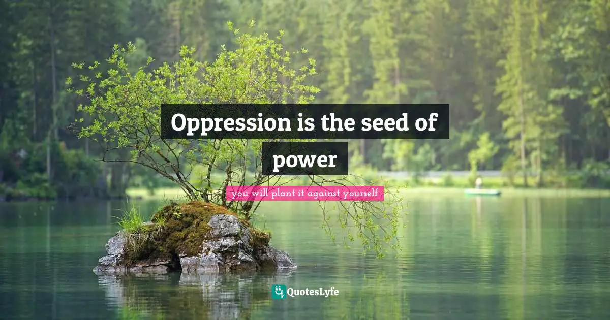 Kamaran Ihsan Salih Quotes: "Oppression is the seed of power"