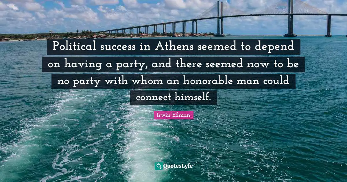 Political success in Athens seemed to depend on having a party, and there seemed now to be no party with whom an honorable man could connect himself.
