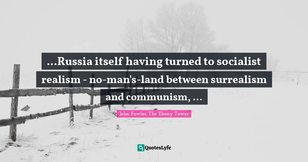 ...Russia itself having turned to socialist realism - no-man's-land between surrealism and communism, ...