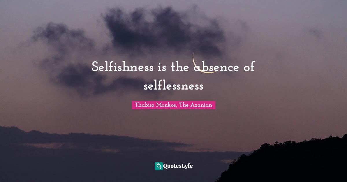 Thabiso Monkoe, The Azanian Quotes: "Selfishness is the absence of selflessness"