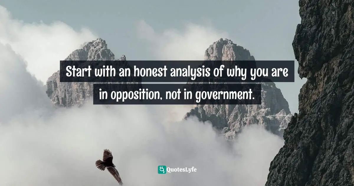 Start with an honest analysis of why you are in opposition, not in government.
