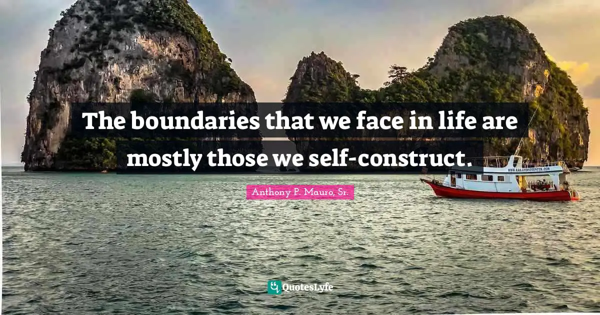 The boundaries that we face in life are mostly those we self-construct.
