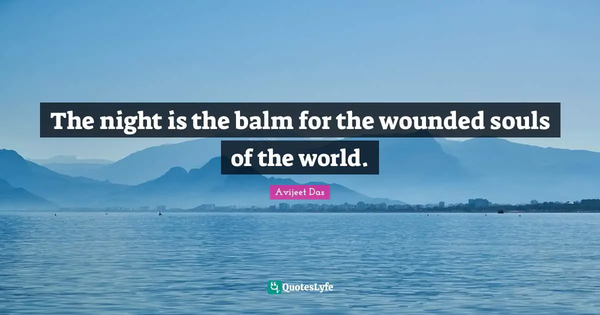 The night is the balm for the wounded souls of the world.