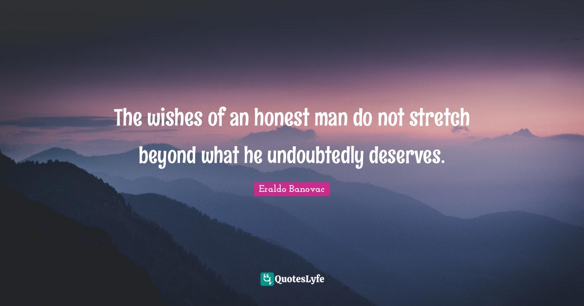 The wishes of an honest man do not stretch beyond what he undoubtedly deserves.