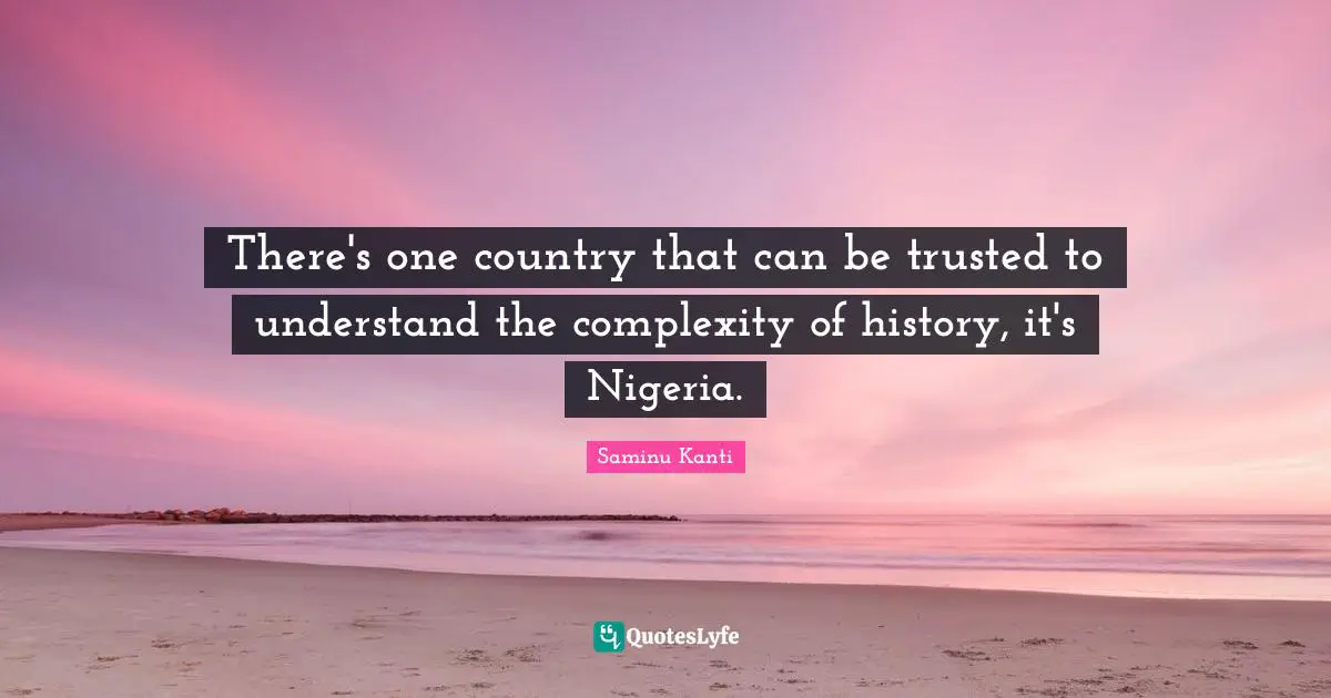 There's one country that can be trusted to understand the complexity of history, it's Nigeria.