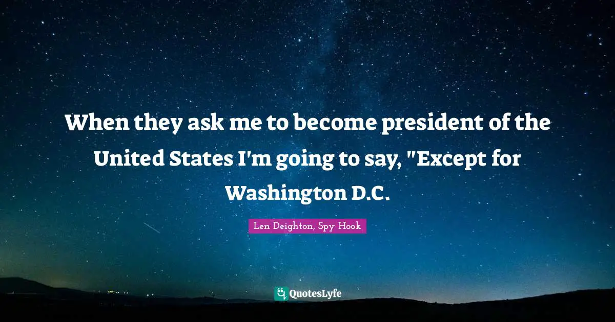 When they ask me to become president of the United States I'm going to say, "Except for Washington D.C.