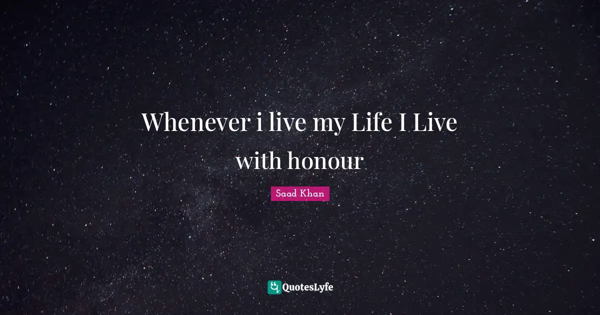 Whenever i live my Life I Live with honour