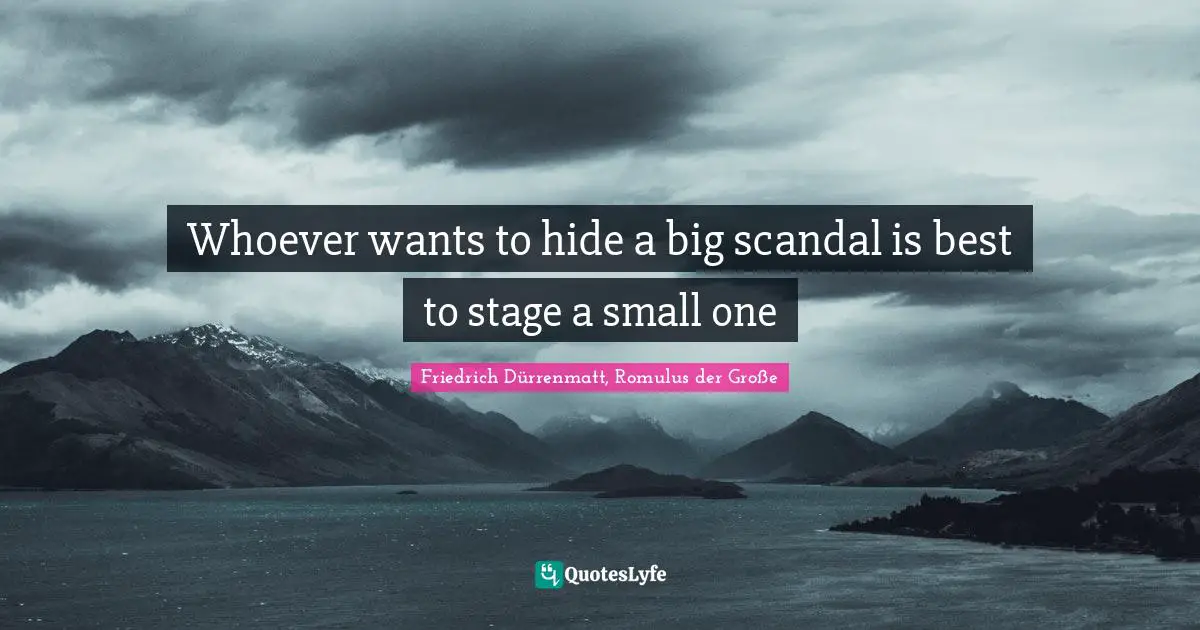 Whoever wants to hide a big scandal is best to stage a small one