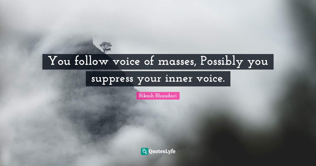 You follow voice of masses, Possibly you suppress your inner voice.