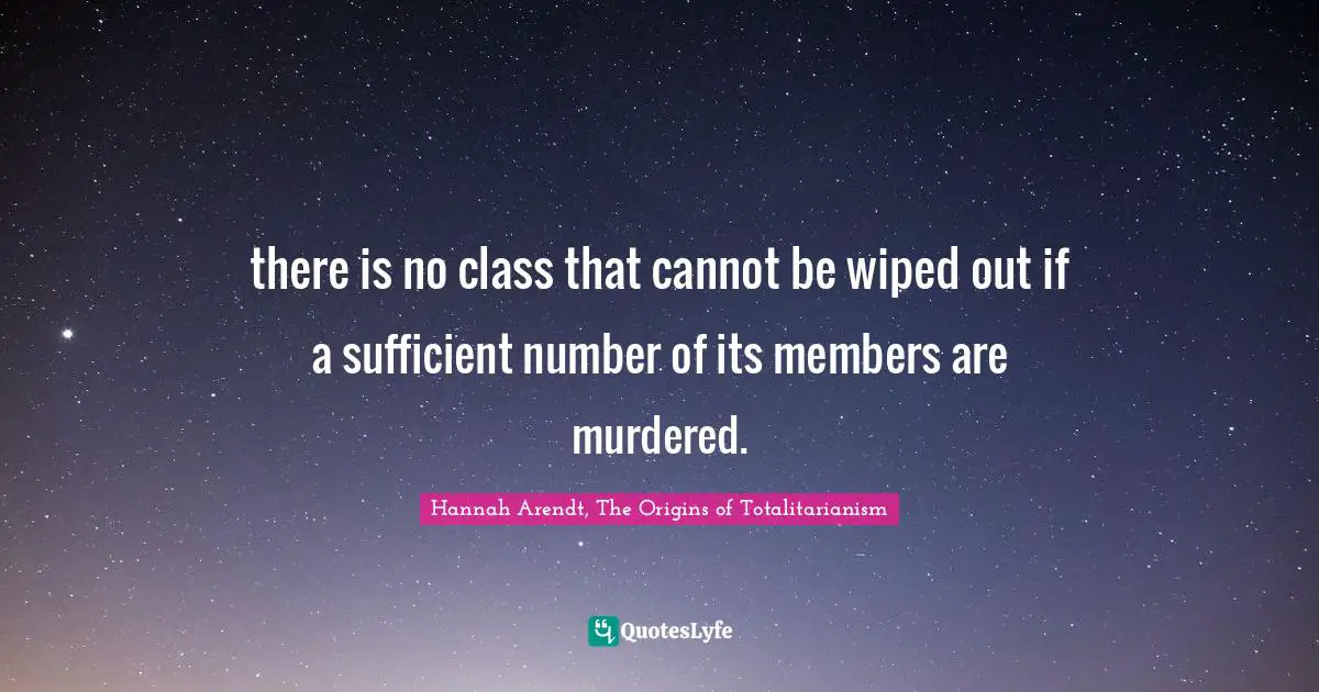 there is no class that cannot be wiped out if a sufficient number of its members are murdered.