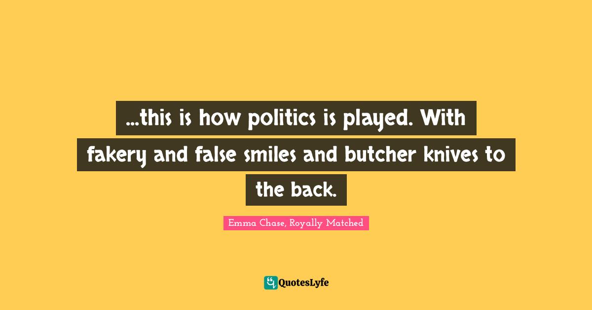 ...this is how politics is played. With fakery and false smiles and butcher knives to the back.