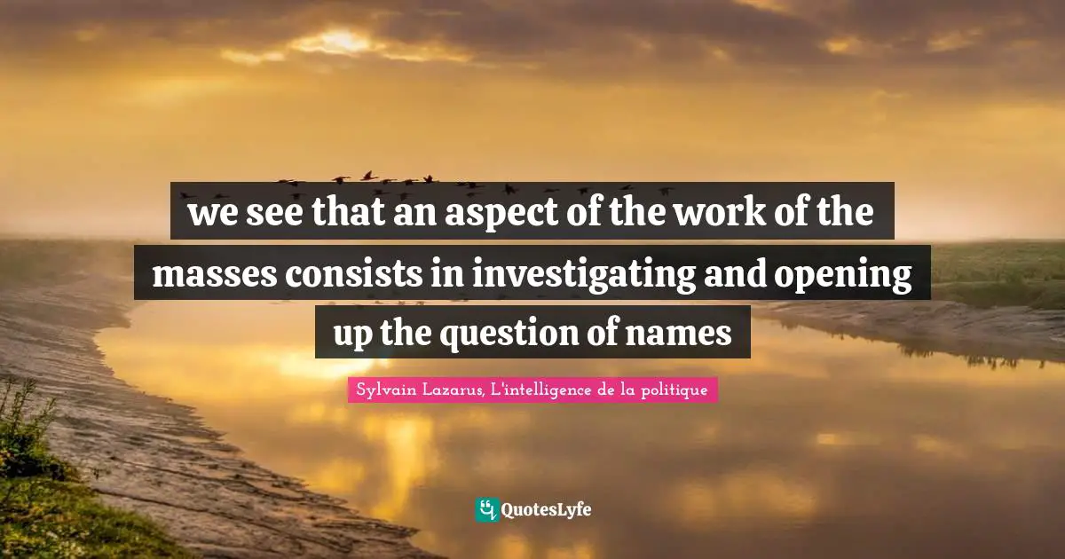 we see that an aspect of the work of the masses consists in investigating and opening up the question of names