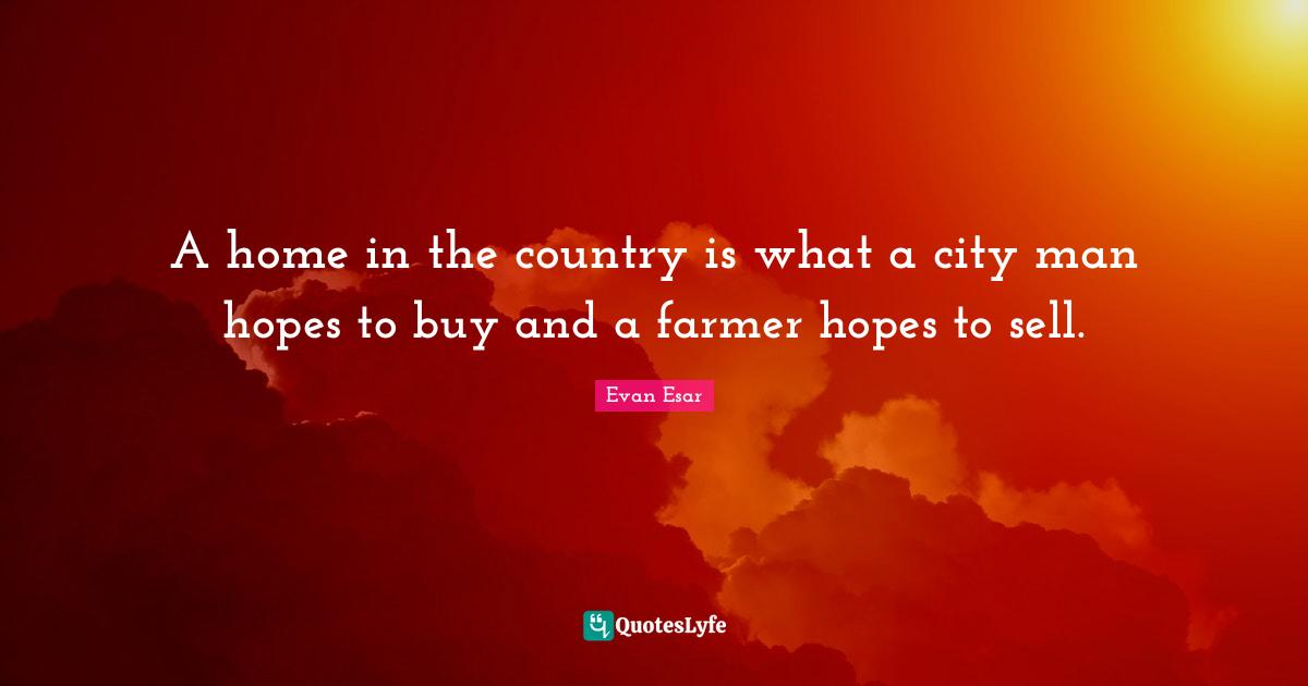 A home in the country is what a city man hopes to buy and a farmer hopes to sell.