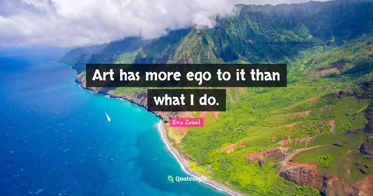 Art has more ego to it than what I do.
