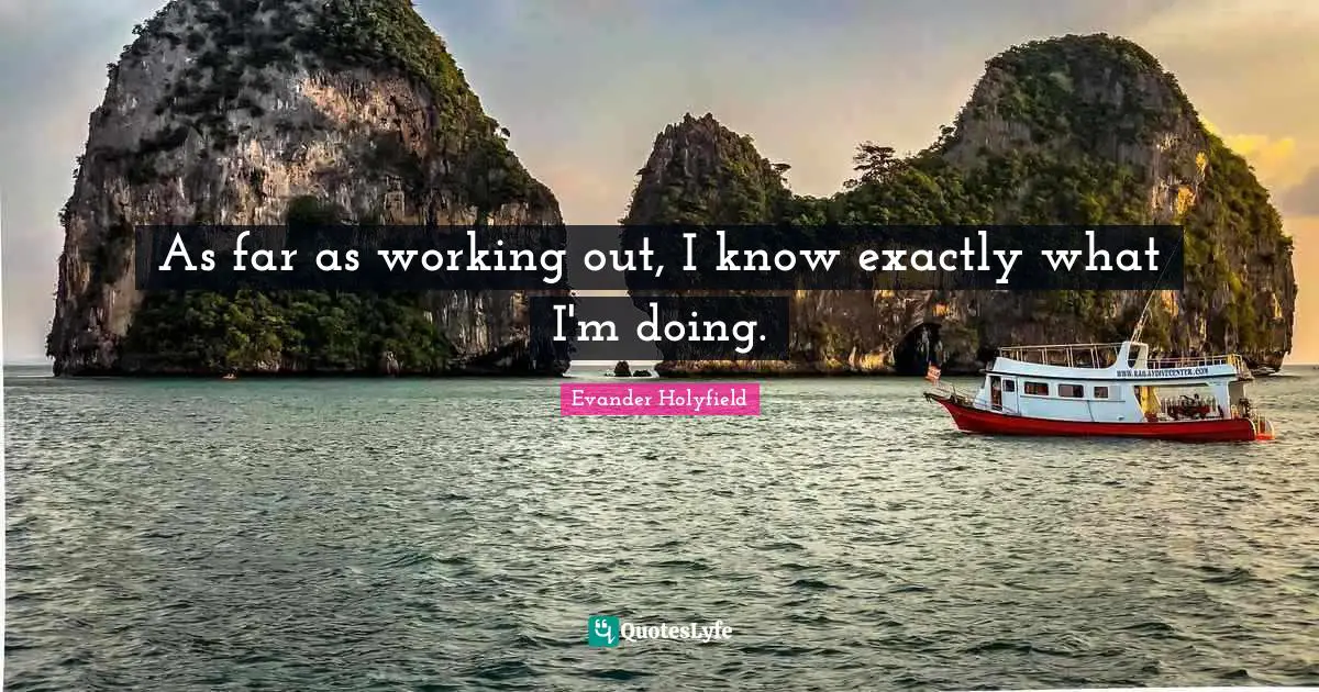 Evander Holyfield Quotes: "As far as working out, I know exactly what I'm doing."