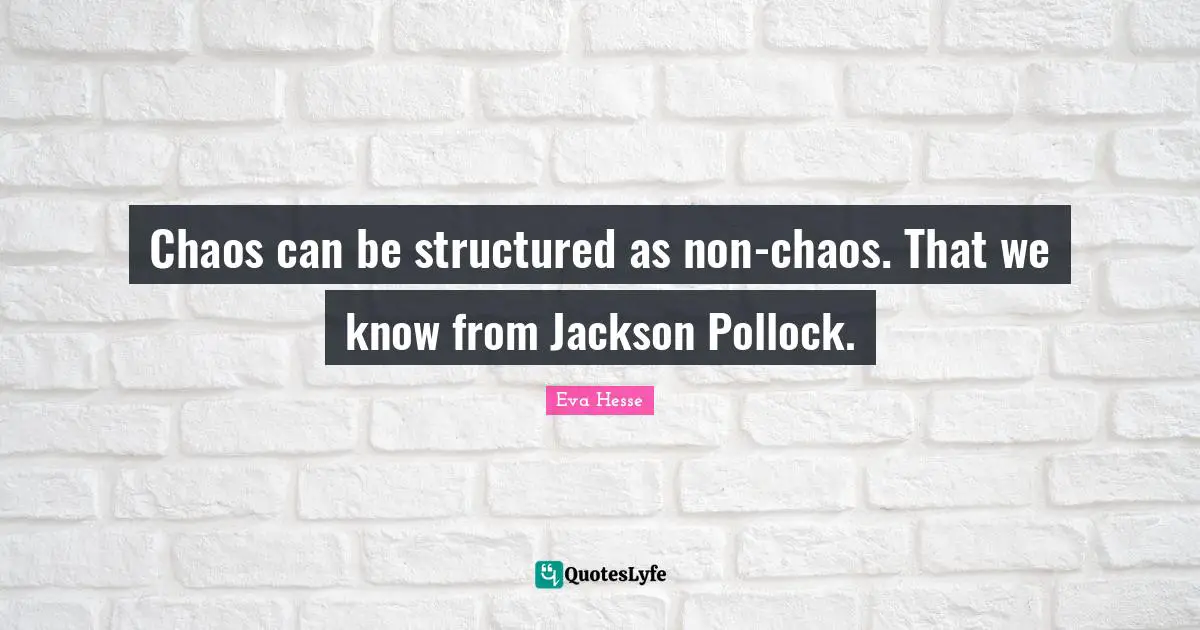 Chaos can be structured as non-chaos. That we know from Jackson Pollock.