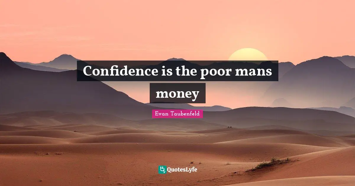 Confidence is the poor mans money