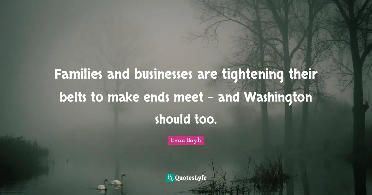 Belts Quotes: "Families and businesses are tightening their belts to make ends meet - and Washington should too."
