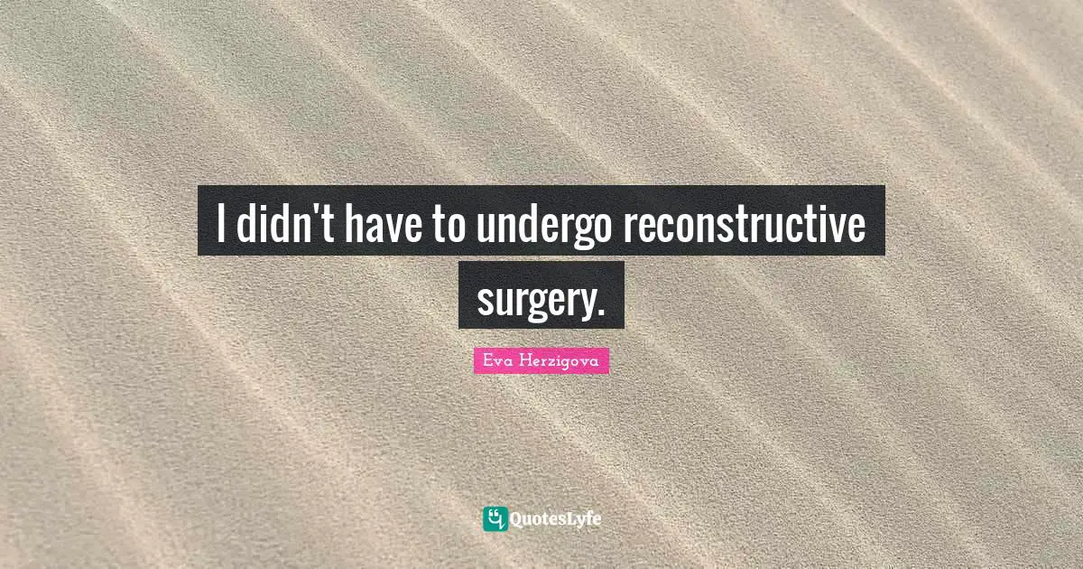 Eva Herzigova Quotes: "I didn't have to undergo reconstructive surgery."