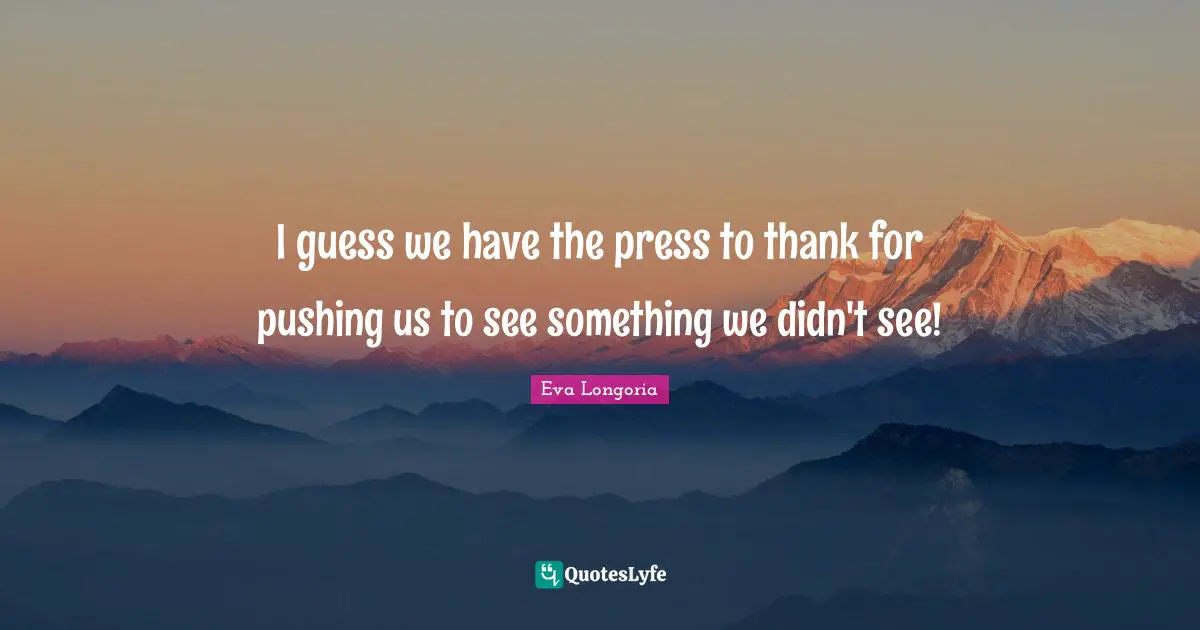 I guess we have the press to thank for pushing us to see something we didn't see!