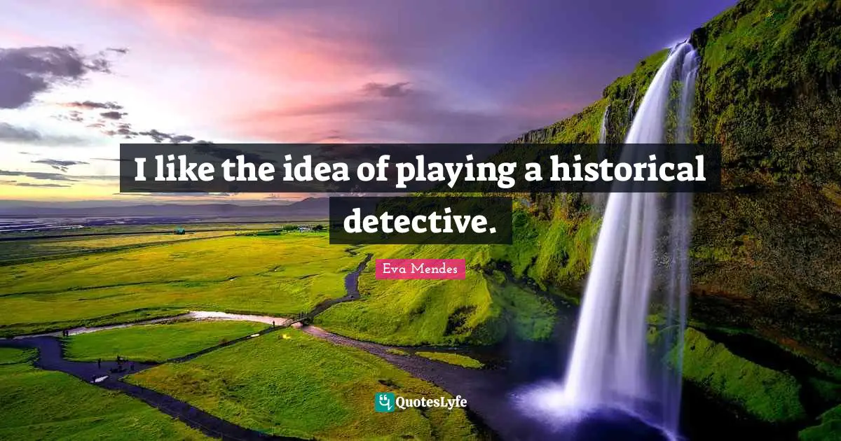 I like the idea of playing a historical detective.