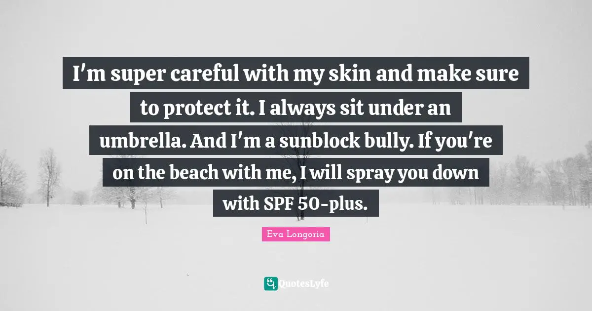 I'm super careful with my skin and make sure to protect it. I always sit under an umbrella. And I'm a sunblock bully. If you're on the beach with me, I will spray you down with SPF 50-plus.
